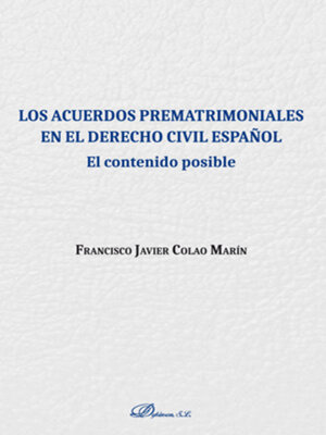 cover image of Los acuerdos prematrimoniales en el derecho civil español. El contenido posible